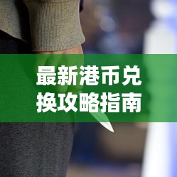 最新港币兑换攻略指南