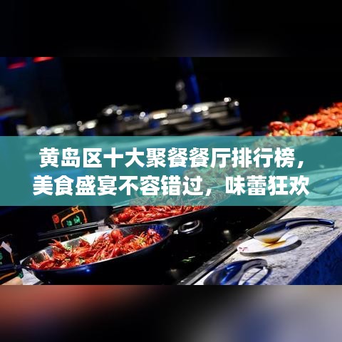 黄岛区十大聚餐餐厅排行榜,美食盛宴不容错过,味蕾狂欢即将开启