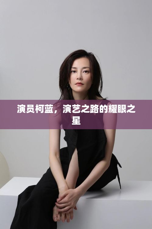 演员柯蓝,演艺之路的耀眼之星