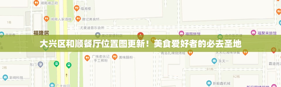 大兴区和顺餐厅位置图更新!美食爱好者的必去圣地