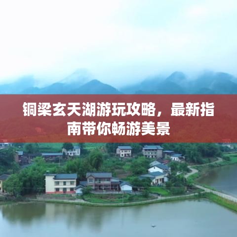 铜梁玄天湖游玩攻略,最新指南带你畅游美景