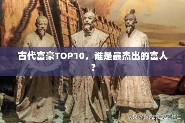 古代富豪TOP10,谁是最杰出的富人?