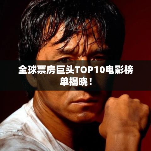 全球票房巨头TOP10电影榜单揭晓!