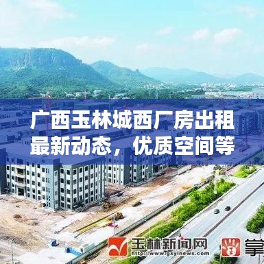 广西玉林城西厂房出租最新动态,优质空间等你来租!