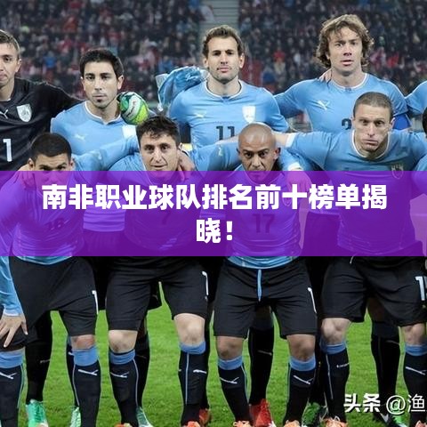 南非职业球队排名前十榜单揭晓!