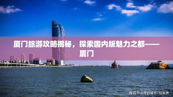 厦门旅游攻略揭秘,探索国内版魅力之都——厦门