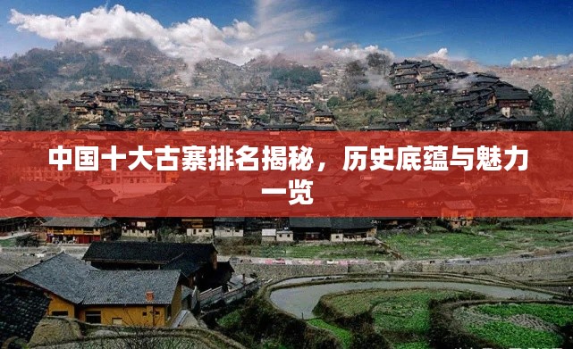 中国十大古寨排名揭秘,历史底蕴与魅力一览