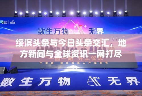 绥滨头条与今日头条交汇,地方新闻与全球资讯一网打尽