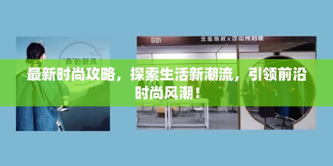 最新时尚攻略，探索生活新潮流，引领前沿时尚风潮！