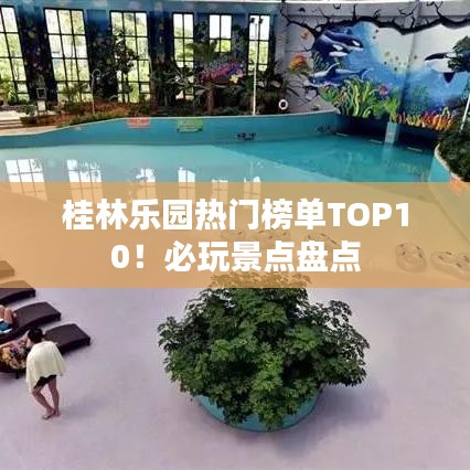 桂林乐园热门榜单TOP10!必玩景点盘点