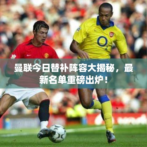 曼联今日替补阵容大揭秘,最新名单重磅出炉!