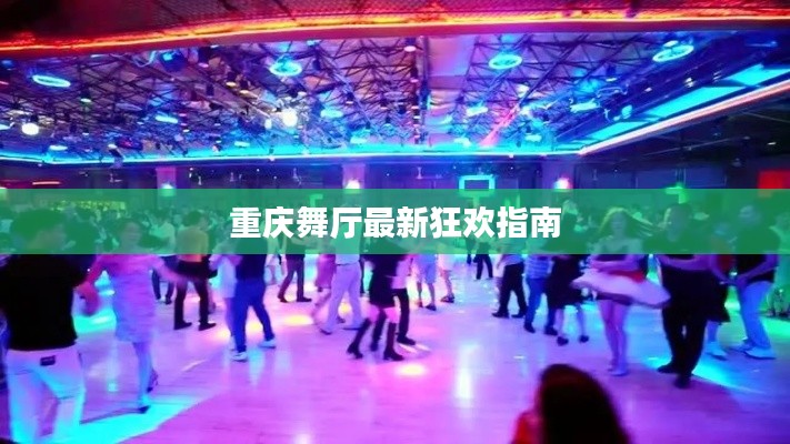 重庆舞厅最新狂欢指南