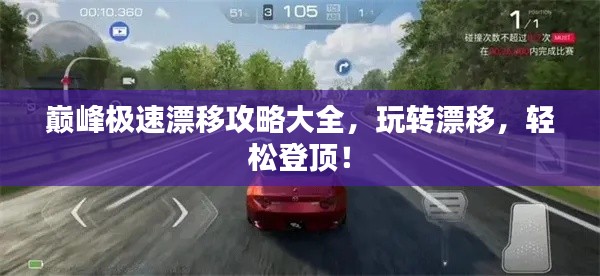 巅峰极速漂移攻略大全,玩转漂移,轻松登顶!