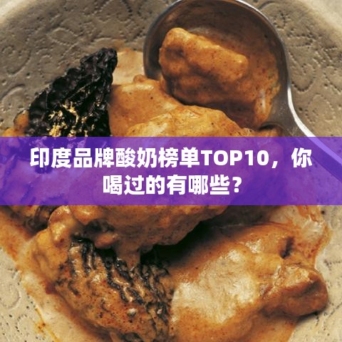 印度品牌酸奶榜单TOP10,你喝过的有哪些?