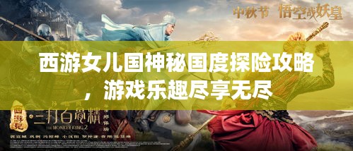 西游女儿国神秘国度探险攻略,游戏乐趣尽享无尽
