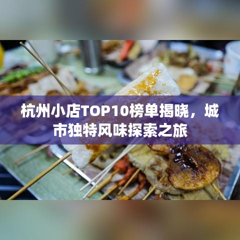 杭州小店TOP10榜单揭晓,城市独特风味探索之旅
