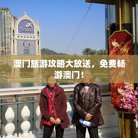 澳门旅游攻略大放送,免费畅游澳门!