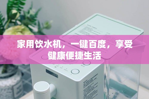 家用饮水机,一键百度,享受健康便捷生活
