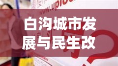 白沟城市发展与民生改善同步推进的最新头条新闻