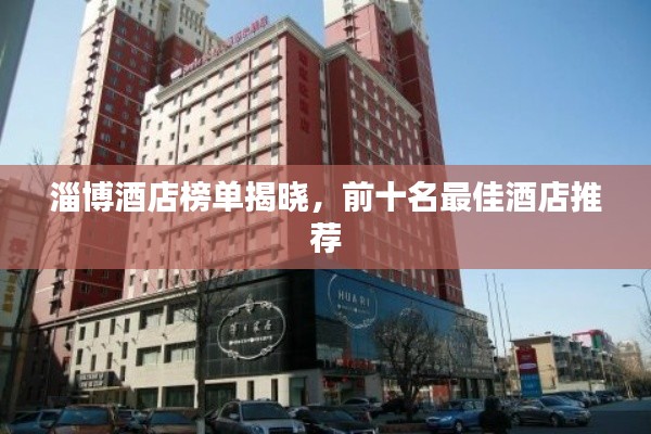 淄博酒店榜单揭晓,前十名最佳酒店推荐