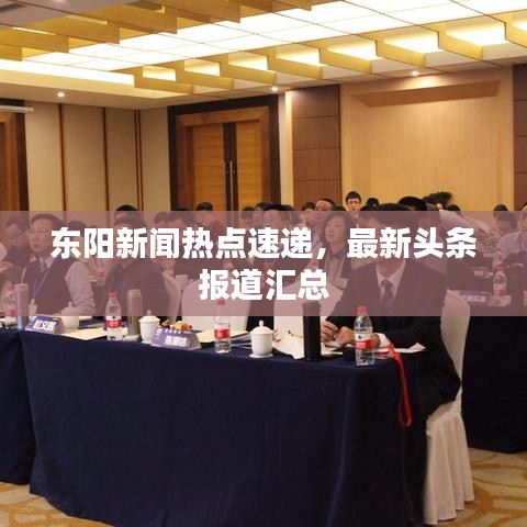 东阳新闻热点速递,最新头条报道汇总
