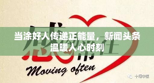 当涂好人传递正能量,新闻头条温暖人心时刻