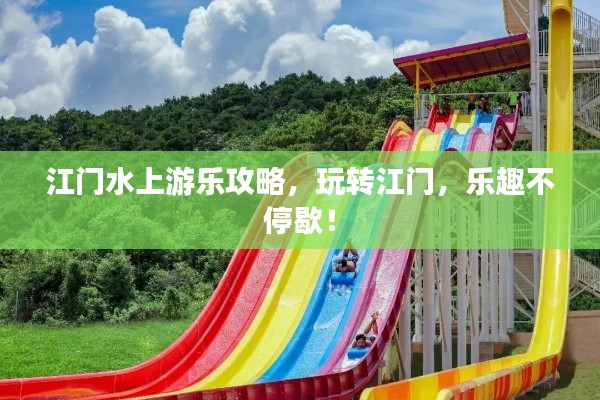 江门水上游乐攻略,玩转江门,乐趣不停歇!