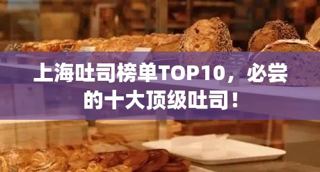 上海吐司榜单TOP10,必尝的十大顶级吐司!
