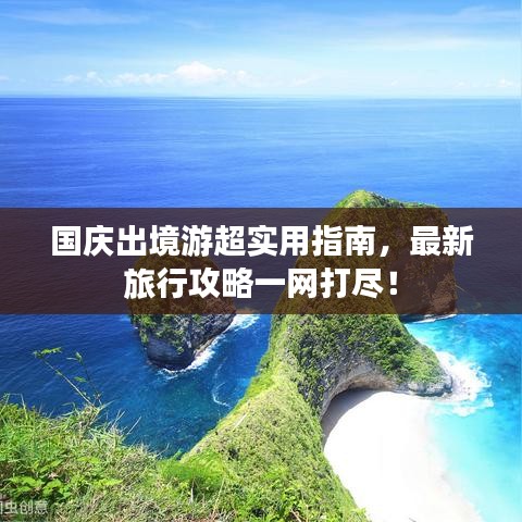 国庆出境游超实用指南,最新旅行攻略一网打尽!