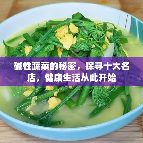 碱性蔬菜的秘密,探寻十大名店,健康生活从此开始