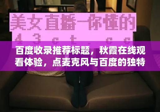 百度收录推荐标题,秋霞在线观看体验,点麦克风与百度的独特魅力!