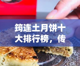 筠连土月饼十大排行榜,传统魅力,品味独特之选