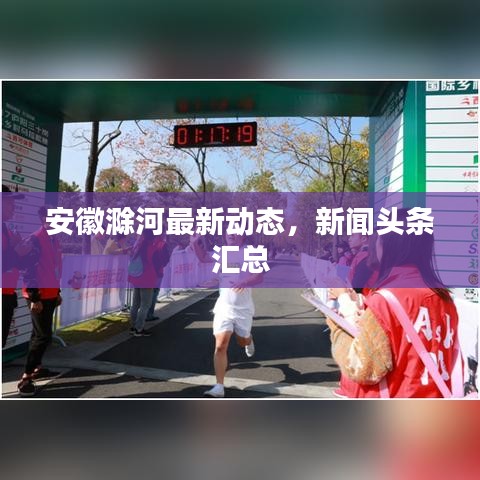 安徽滁河最新动态,新闻头条汇总