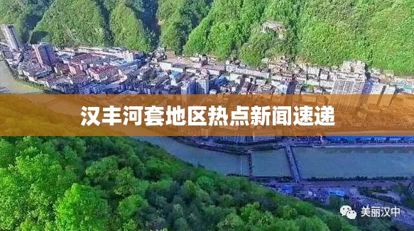 汉丰河套地区热点新闻速递