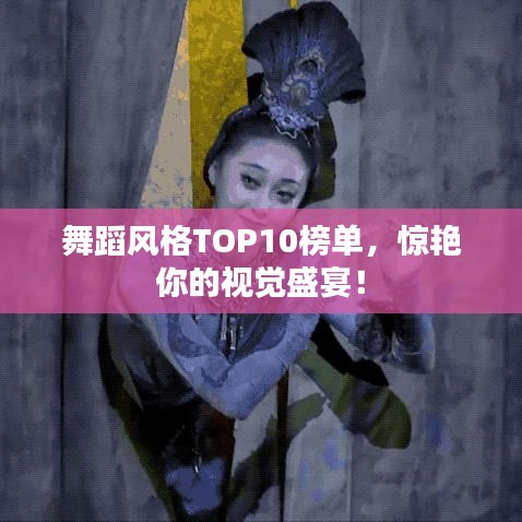 舞蹈风格TOP10榜单,惊艳你的视觉盛宴!