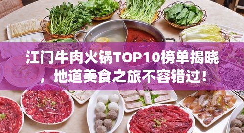 江门牛肉火锅TOP10榜单揭晓，地道美食之旅不容错过！