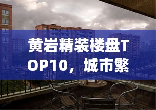 黄岩精装楼盘TOP10,城市繁华中的理想居所榜单解读
