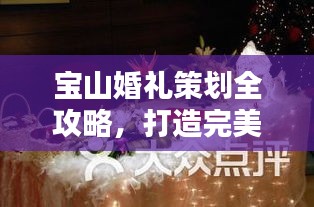 宝山婚礼策划全攻略,打造完美婚礼的必备指南