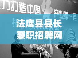 法库县县长兼职招聘网最新资讯,探寻最新动态,把握就业机会
