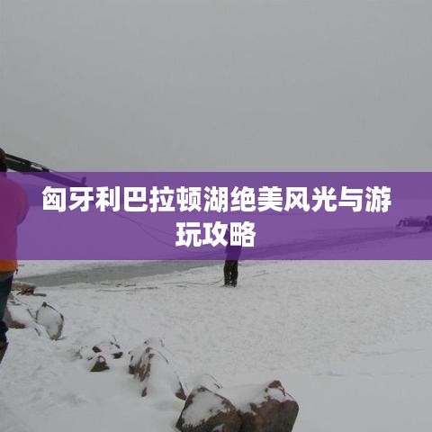 匈牙利巴拉顿湖绝美风光与游玩攻略