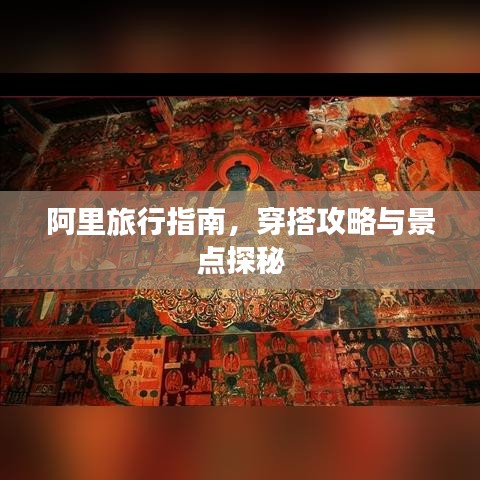 阿里旅行指南,穿搭攻略与景点探秘