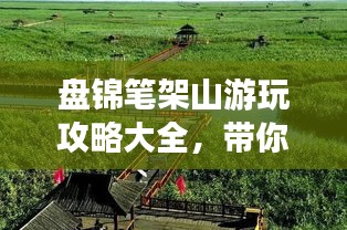 盘锦笔架山游玩攻略大全,带你畅游神秘宝地!