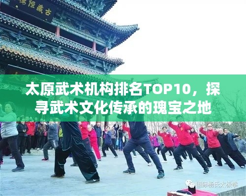 太原武术机构排名TOP10,探寻武术文化传承的瑰宝之地