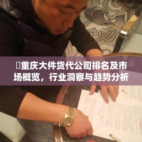 重庆大件货代公司排名及市场概览,行业洞察与趋势分析