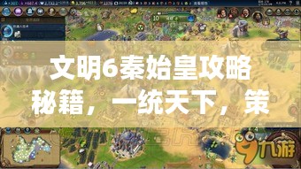 文明6秦始皇攻略秘籍,一统天下,策略先行!