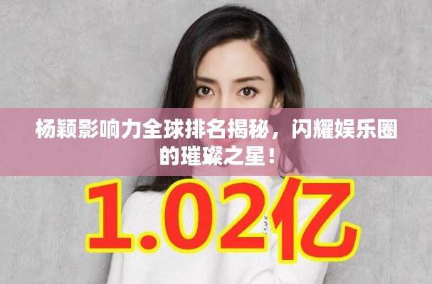 杨颖影响力全球排名揭秘,闪耀娱乐圈的璀璨之星!