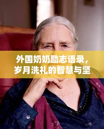 外国奶奶励志语录,岁月洗礼的智慧与坚韧力量
