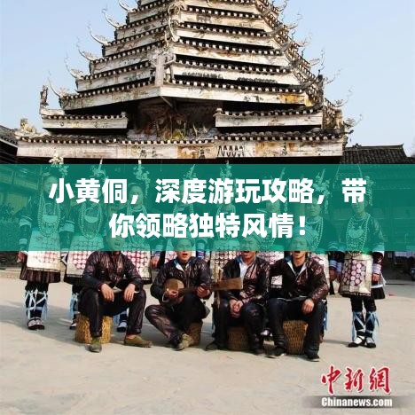小黄侗，深度游玩攻略，带你领略独特风情！