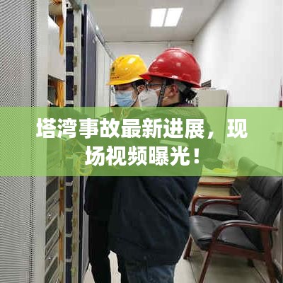 塔湾事故最新进展，现场视频曝光！