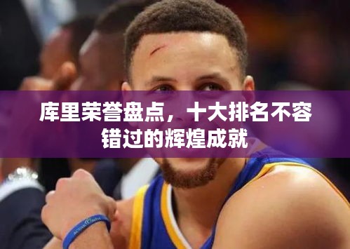 库里荣誉盘点，十大排名不容错过的辉煌成就